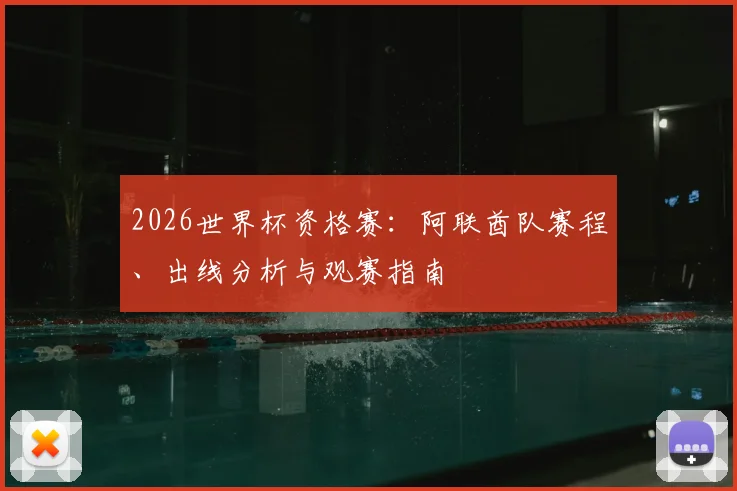 2026世界杯资格赛：阿联酋队赛程、出线分析与观赛指南